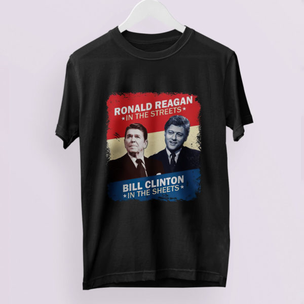 Ronald Reagan In The Streets Bill Clinton In The Sheets Shirt