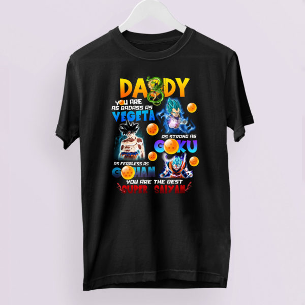 Daddy Badass As Vegeta Strong As Goku Fearless As Gohan you are the best Super Saiyan Shirt