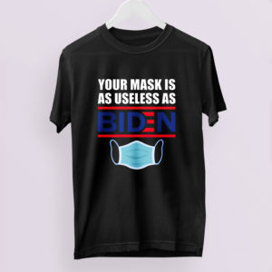 You Mask Is As Useless As Biden shirt