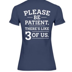 Please Be Patient There’s Like 3 Of Us Shirt