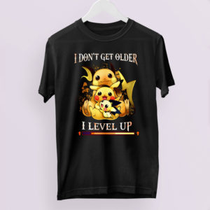 Pikachu i don't get older i level up exp shirt