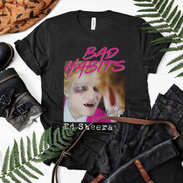 Bad Habits Ed Sheeran Shirt, ls, hoodie