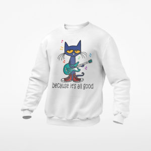 Pete The Cat Because It's All Good Shirt