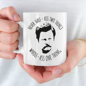 Ron Swanson Never Half Ass Two Things Whole Ass One Thing Mug