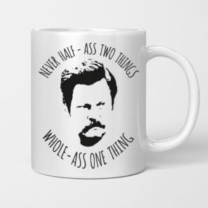 Ron Swanson Never Half Ass Two Things Whole Ass One Thing Mug