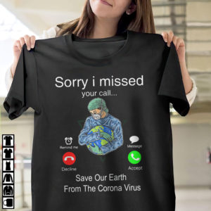 Hot Sorry I Missed Your Call Save Our Earth From The Corona Virus Shirt, ls, hoodie
