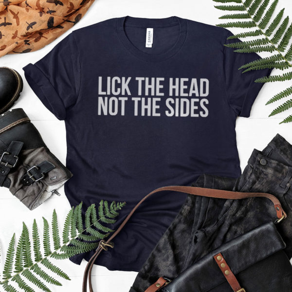 Lick the head not the sides shirt, Ls, Hoodie