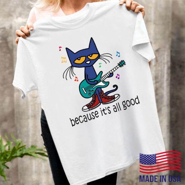 Pete The Cat Because It’s All Good Shirt