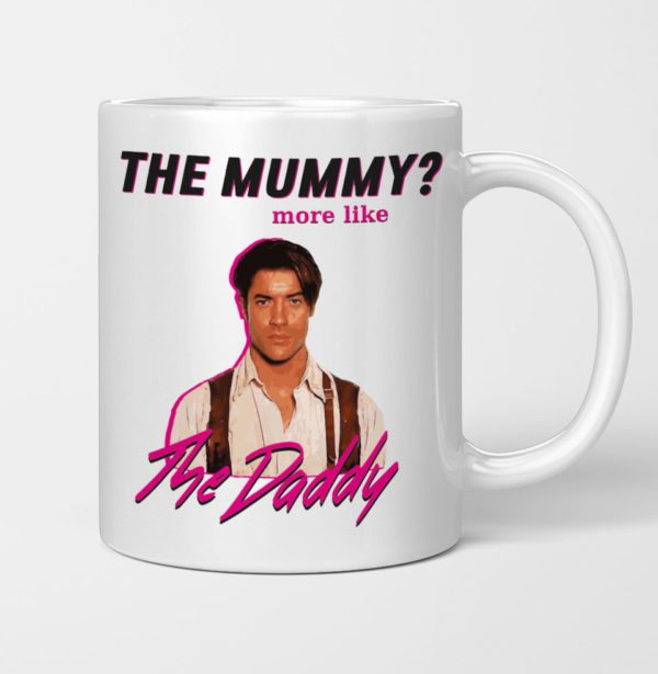 The Mummy More Like The Daddy Brendan Fraser Mug