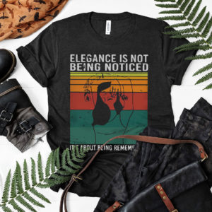 Elegance Is Not Being Noticed It’s About Being Remembered Vintage Shirt, ls, hoodie