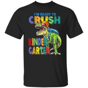 I’m ready to crush kindergarten dinosaur shirt, ls, hoodie