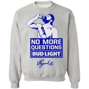 No more questions Bud Light shirt, ls, hoodie
