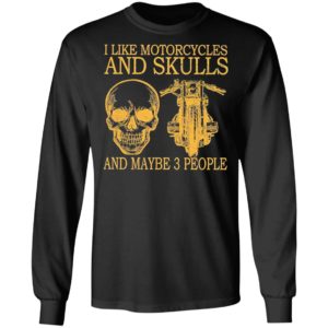 I Like Motorcycles And Skulls And Maybe 3 People Shirt, hoodie