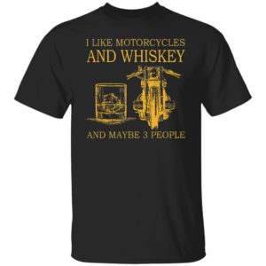 I Like Motorcycles and Whiskey and may be 3 people Shirt, hoodie