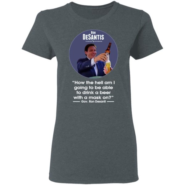 Ron desantis Florida governor how the hell am I going to be able to drink a beer with a mask on shirt, hoodie