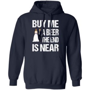 Married buy me a beer the end is near shirt, hoodie