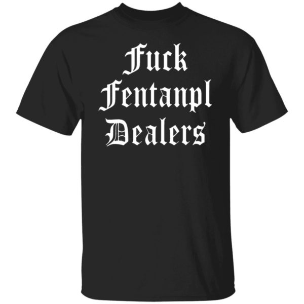 Fuck Fentanyl Dealers T-Shirt, Hoodie