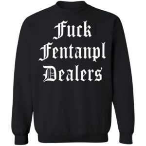 Fuck Fentanyl Dealers T-Shirt, Hoodie