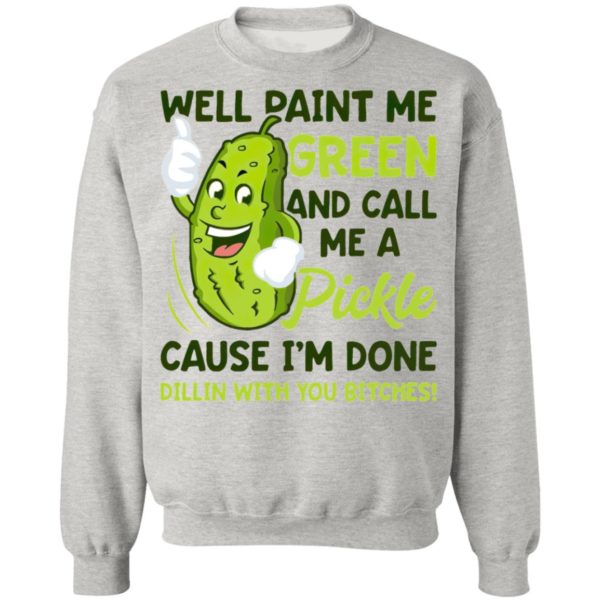 WELL Paint Me Green And Call Me A Pickle Bitches T-Shirt, ladies tee