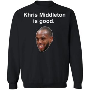 Khris Middleton is good shirt, hoodie
