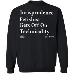 Jurisprudence fetishit gets off on technicality Shirt