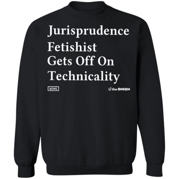 Jurisprudence fetishit gets off on technicality Shirt