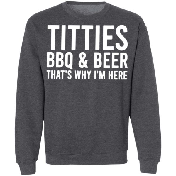 TITTIES, BBQ, AND BEER That’s why I’m here shirt, hoodie