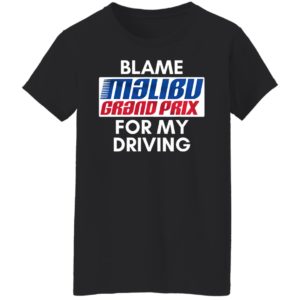 Blame Malibu Grand Prix For My Driving Shirt