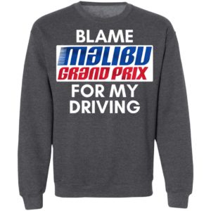 Blame Malibu Grand Prix For My Driving Shirt