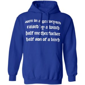 Born In A Graveyard Raised By A Witch Half Motherfucker Half Son Dave Show No Mercy Shirt