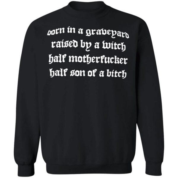 Born In A Graveyard Raised By A Witch Half Motherfucker Half Son Dave Show No Mercy Shirt