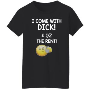 I Come With Dick And Half Of The Rent Funy