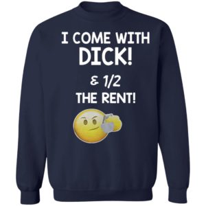 I Come With Dick And Half Of The Rent Funy