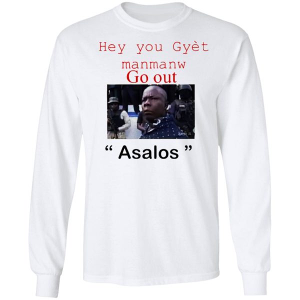 Hey you Gyet manmanw Go out Asalos funny face Shirt