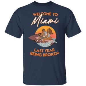 Wellcome To Miami Last Year Being Broken Shirt, Hoodie