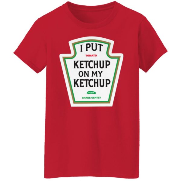 I Put Tomato Ketchup On My Ketchup shirt