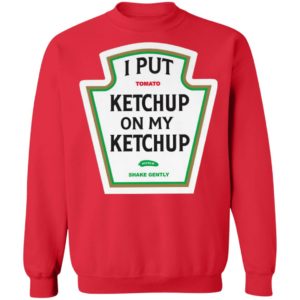 I Put Tomato Ketchup On My Ketchup shirt