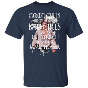 Good Girls Go To Heaven Bad Girls Go To The Lallybroch With Jamie Shirt, Long Sleeve