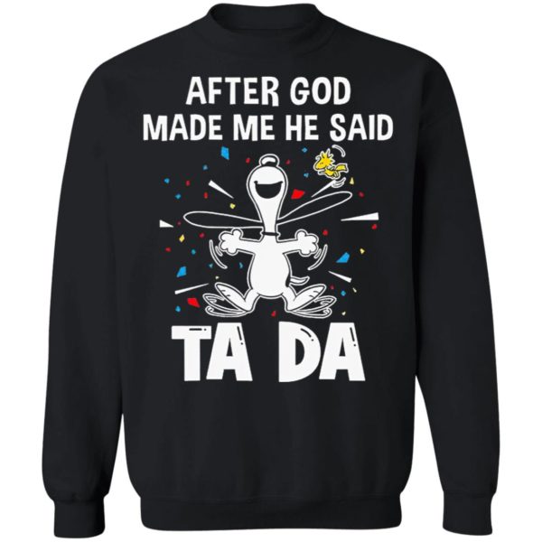 Snoopy after God made me he said Ta Da shirt