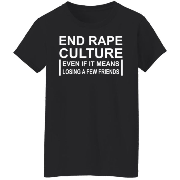 End Rape Culture Even If It Means Losing A Few Friends Shirt