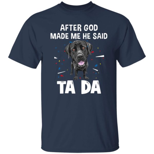 Labrador Retriever after God made me he said ta da Shirt