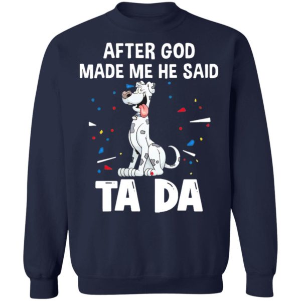 Great dane dogs after God made me he said ta da Shirt