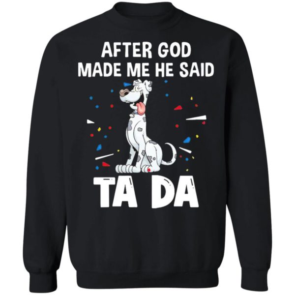 Great dane dogs after God made me he said ta da Shirt