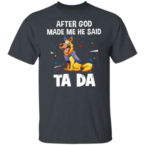 German Shepherd After god made me he said tada Shirt