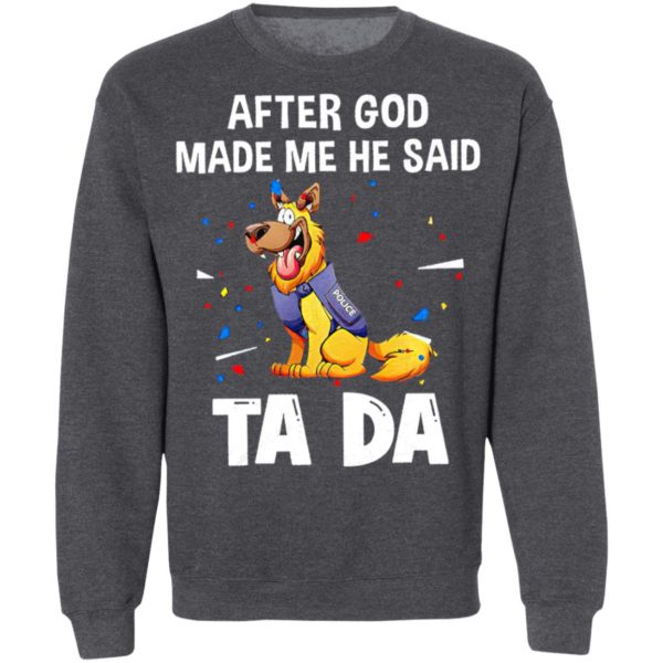 German Shepherd After god made me he said tada Shirt