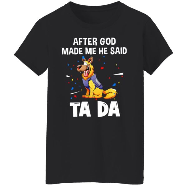 German Shepherd After god made me he said tada Shirt