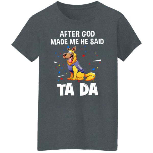 German Shepherd After god made me he said tada Shirt