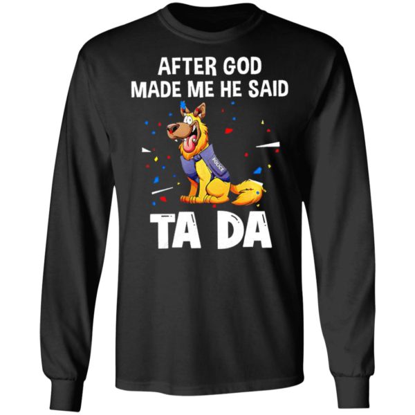 German Shepherd After god made me he said tada Shirt