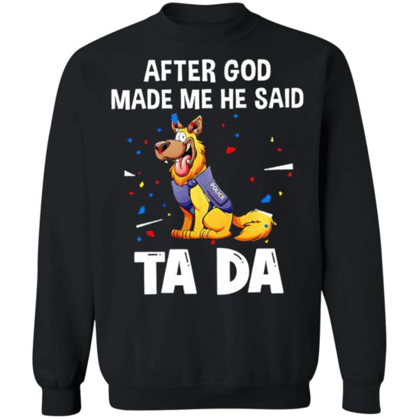 German Shepherd After god made me he said tada Shirt