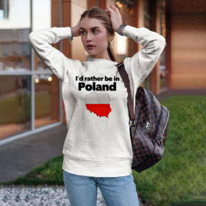 I’d rather be in Poland shirt, ls, hoodie